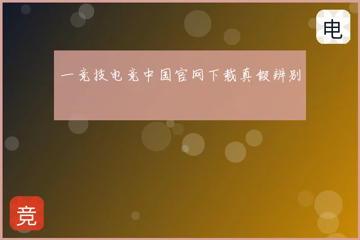 一竞技电竞中国官网下载真假辨别